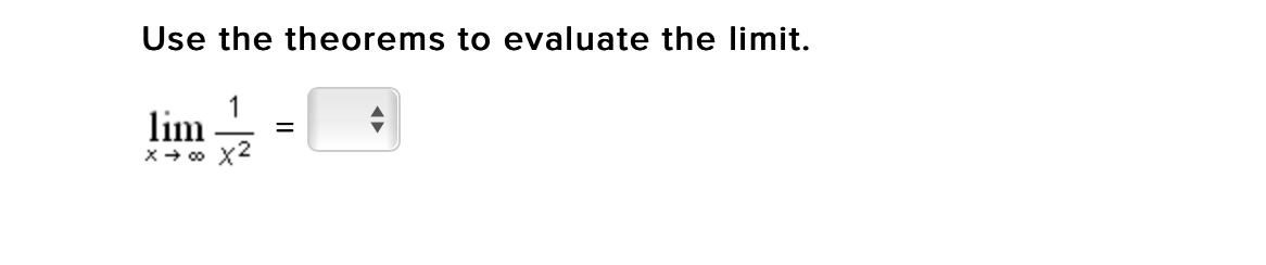 Use the theorems to evaluate the limit.
1
lim
=
x → ∞ x2