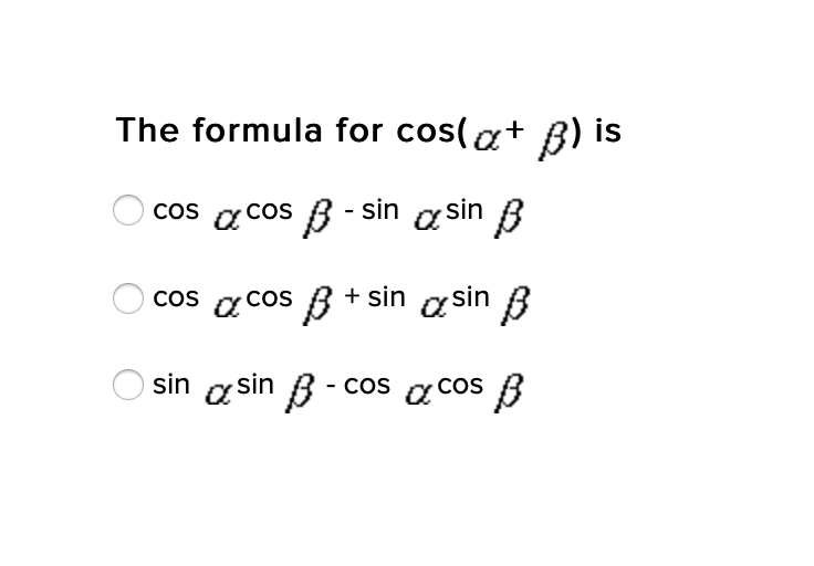 The formula for cos(a+ B) is
cos a cos B - sin a sin B
cos a cos B + sin
+ sin a sin B
sin B- cos a cos B
