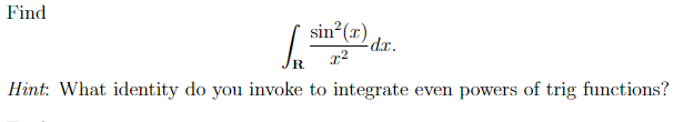 Find
| sin (x),
-dr.
Hint: What identity do you invoke to integrate even powers of trig functions?
