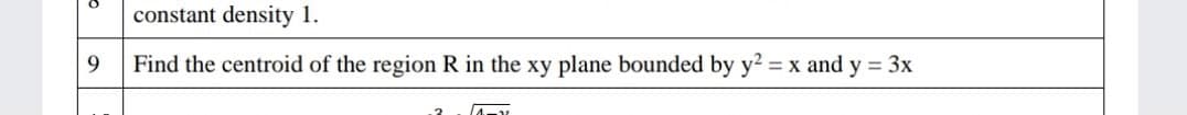 constant density 1.
9.
Find the centroid of the region R in the xy plane bounded by y2 = x and y = 3x
