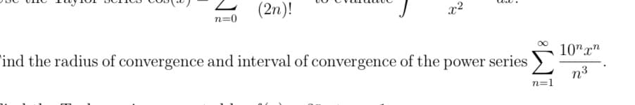 (2n)!
x2
n=0
'ind the radius of convergence and interval of convergence of the power series
10"x"
n3
n=1

