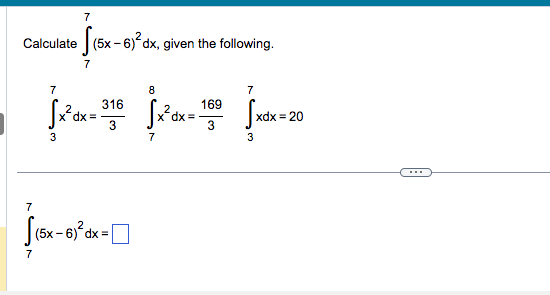 Calculate (5x-6)²dx, given the following.
7
7
7
7
7
√ x² dx = ³07 30
316
3
(5x-6)² dx = [
8
[x²x=
dx:
169
7
| xdx= 20
3