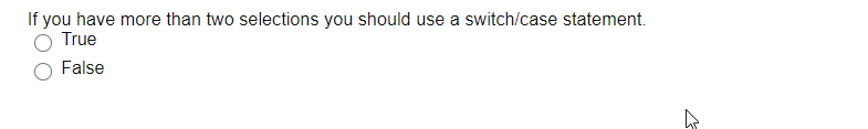 If you have more than two selections you should use a switch/case statement.
True
False
