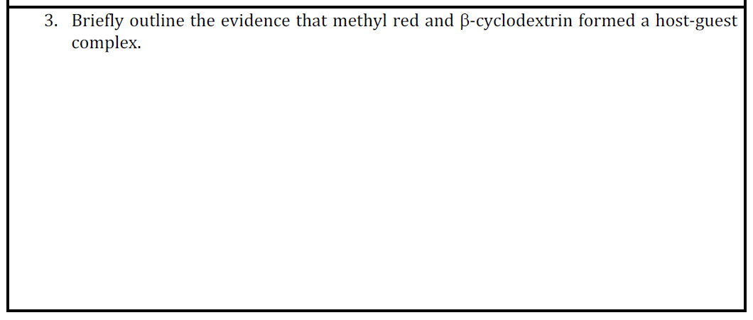 3. Briefly outline the evidence that methyl red and B-cyclodextrin formed a host-guest
complex.
