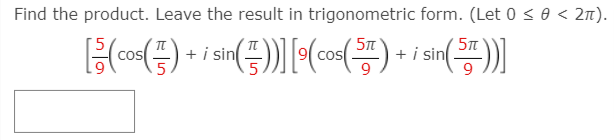 Find the product. Leave the result in trigonometric form. (Let 0 < 0 < 2n).
+ i sin
+ i sin
