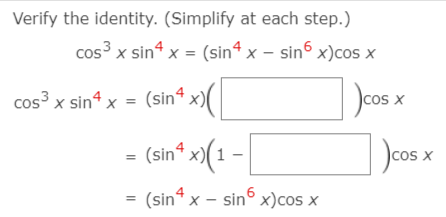 Verify the identity. (Simplify at each step.)
cos³ x sin“ x = (sin4 x – sin6 x)cos x
cos³ x sin4 x = (sinª x)(
cos
s x
(sin4
)cos x
(sin x - sin° x)cos x

