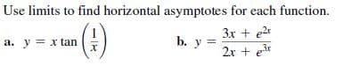 Use limits to find horizontal asymptotes for each function.
(9)
3x + e2t
. y =
2r + er
a. y = x tan
