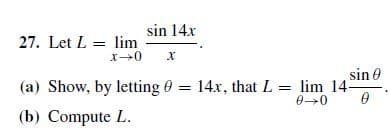 sin 14x
27. Let L = lim
х
sin e
14x, that L = lim 14-
(a) Show, by letting 0
(b) Compute L.
