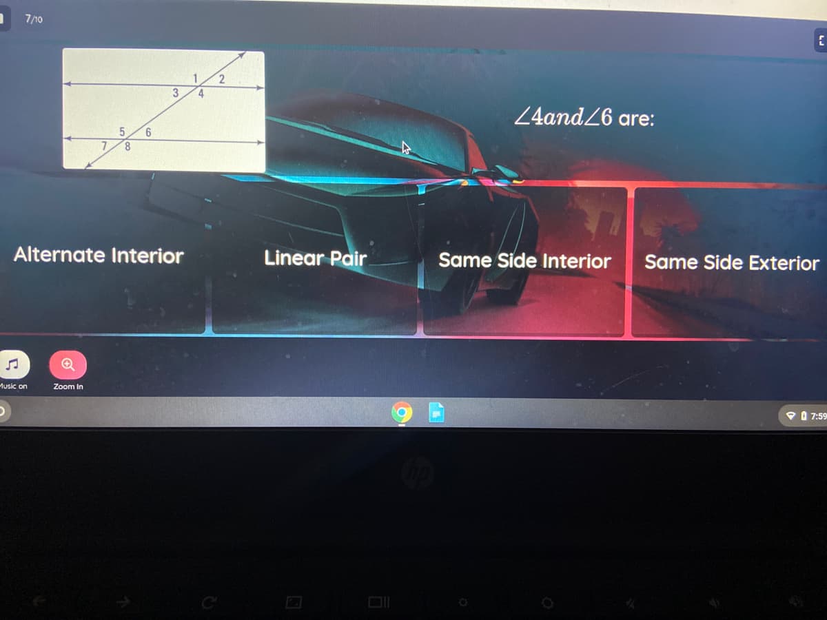 7/10
3
4.
24andZ6 are:
6.
8.
Alternate Interior
Linear Pair
Same Side Interior
Same Side Exterior
Music on
Zoom In
O 0 7:59
