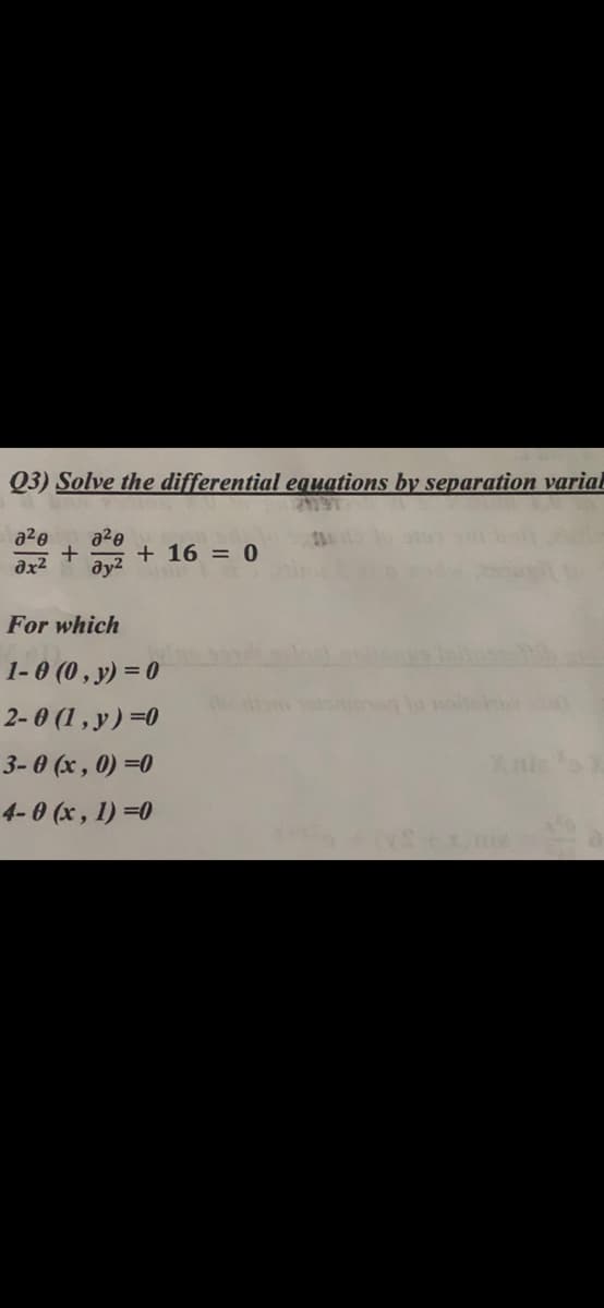 Q3) Solve the differential equations by separation varial
21797
a2e
a2e
+ 16 = 0
ay2
ax2
For which
1-0 (0 , y) = 0
2-0 (1 , y) =0
3-0 (x, 0) =0
4- 0 (x, 1) =0
