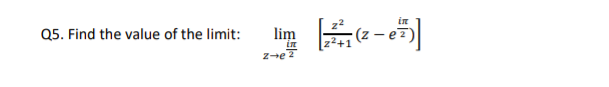 in
Q5. Find the value of the limit:
lim
in
Ze 2
(z
