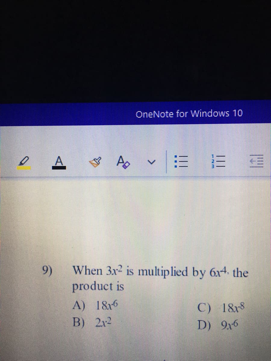 OneNote for Windows 10
A ♡ As v E E
When 3x2 is multiplied by 6x- the
product is
9)
A) 18x6
C) 18r8
B) 2r2
D) 916
