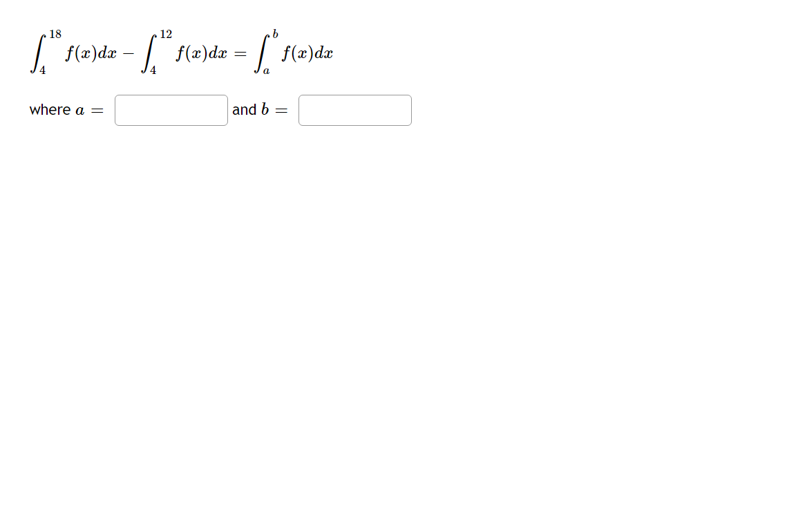 18
12
f(æ)dx -
| f(2)dæ =
f(x)dx
where a =
and b =
