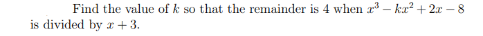 Find the value of k so that the remainder is 4 when x – kx² + 2x – 8
|
is divided by x + 3.
