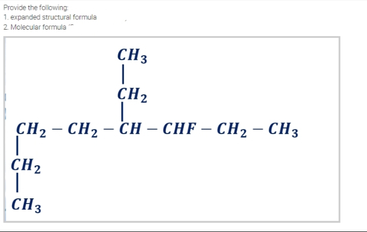Provide the following:
1. expanded structural formula
2. Molecular formula "
CH3
CH2
|
CH2 — CH2 — СH — CHF — CH2 — СНЗ
CH2
CH3
