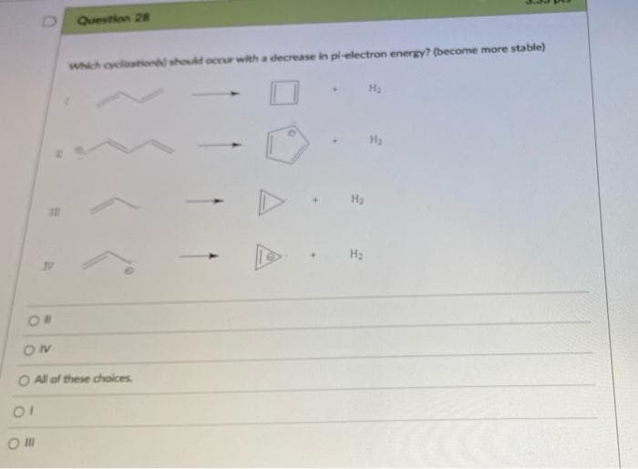 Question 28
Whch cyclation should occur with a decrease in pi-electron energy? (become more stable)
H3
+]
Ha
Ha
H2
ON
ON
O All of these choices.
