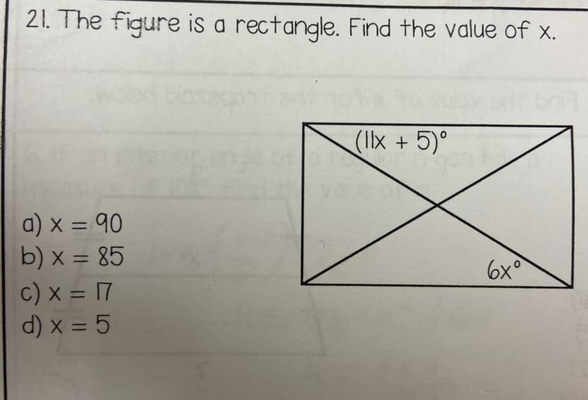 21. The figure is a rectangle. Find the value of x.
a) x = 90
b) x = 85
c) x = 17
d) x = 5
(Ilx + 5)°
6x°