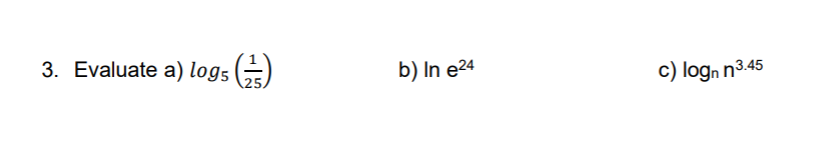 3. Evaluate a) log5 ()
b) In e24
c) logn n3.45
\25.
