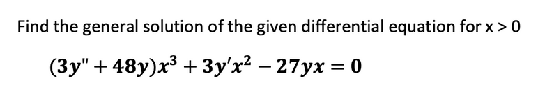 Find the general solution of the given differential equation for x > 0
(Зу" + 48у)x3 + Зу'x? — 27ух %3D 0
