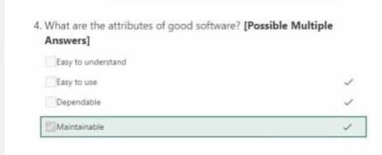 4. What are the attributes of good software? [Possible Multiple
Answers]
Easy to understand
Easy to use
Dependable
Maintainable
