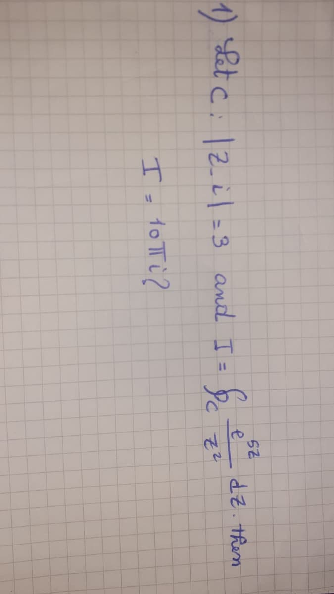 1) Let c. |2il =3 and I =
le dz. then
%3D
I= to TTi?
%3D
