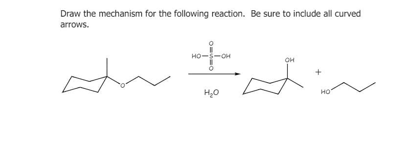 Draw the mechanism for the following reaction. Be sure to include all curved
arrows.
но
OH
H20
HO
