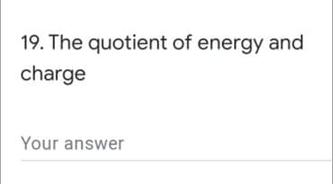 19. The quotient of energy and
charge
Your answer
