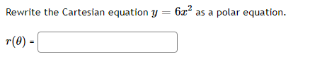 Rewrite the Cartesian equation y = 6x² as a polar equation.
r(8) =
