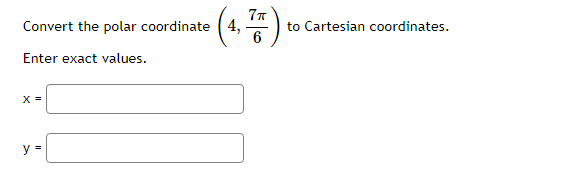 Convert the polar coordinate ( 4,
to Cartesian coordinates.
Enter exact values.
X =
y =
