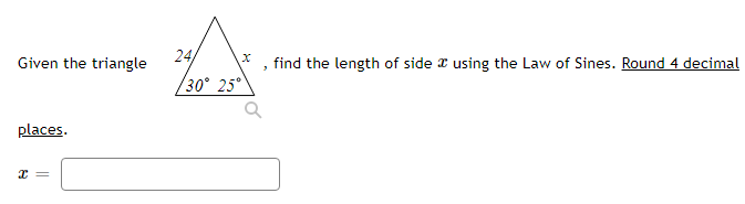 Given the triangle
24/
find the length of side I using the Law of Sines. Round 4 decimal
30° 25°
places.
