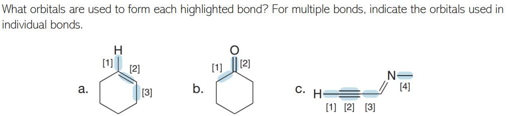 What orbitals are used to form each highlighted bond? For multiple bonds, indicate the orbitals used in
individual bonds.
H.
[1]
[2]
[1]
[2]
N-
[4]
b.
C. H E
а.
[3]
[1] [2] [3]
