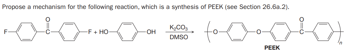 Propose a mechanism for the following reaction, which is a synthesis of PEEK (see Section 26.6a.2).
fo
K2CO3
F + HO
DMSO
PEEK

