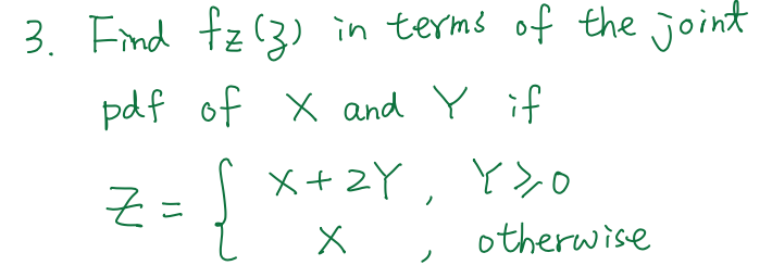 3. Eind fz (3) in terms of the joint
pdf of X and Y if
メ+2Y, Y>o
ニ
otherwise
ノ
