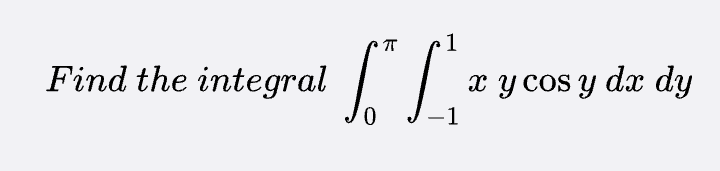 Find the integral
ㅠ 1
S™ x y cos y dx dy
−1