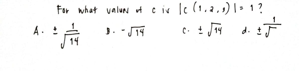 For what valun of c ir
r le (1,2,3) | - 1 ?
A .
B. -J14
c. + J 14
d. I J
14
