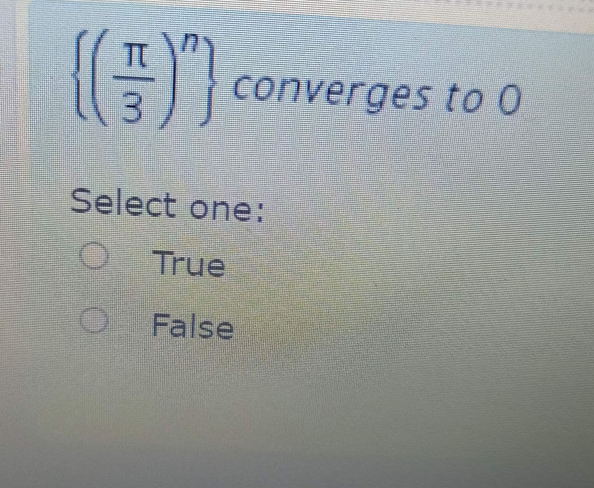 converges to 0
Select one:
O True
False
E/3
