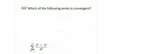 Q2/ which of the following series is convergent?
24 + 3*
4"
