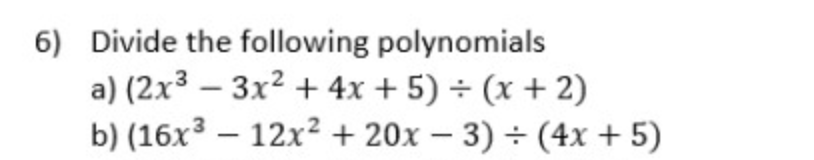 6) Divide the following polynomials
a) (2x³ – 3x² + 4x + 5) ÷ (x + 2)
b) (16x³ – 12x2 + 20x – 3) ÷ (4x + 5)
-
