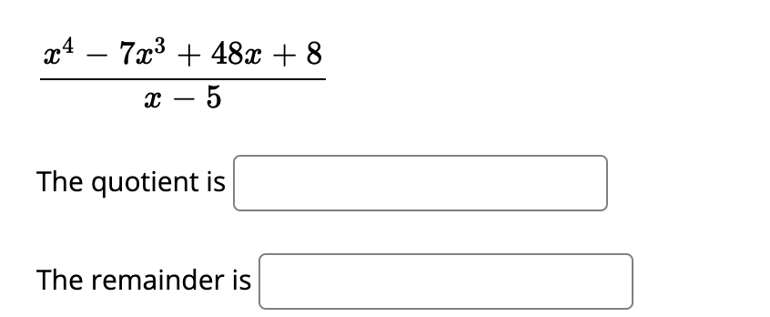 x4
7x3 + 48x + 8
-
х — 5
-
The quotient is
The remainder is
