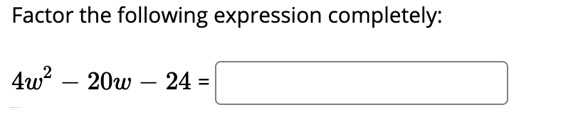 Factor the following expression completely:
4w? – 20w –
24 =
-
