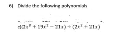 6) Divide the following polynomials
c)(2x3 + 19x² – 21x) ÷ (2x² + 21x)
