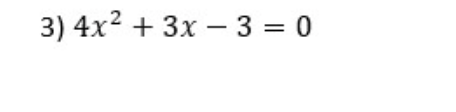 3) 4x2 + 3x – 3 = 0
