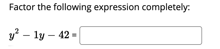 Factor the following expression completely:
y? – ly – 42 =
-
