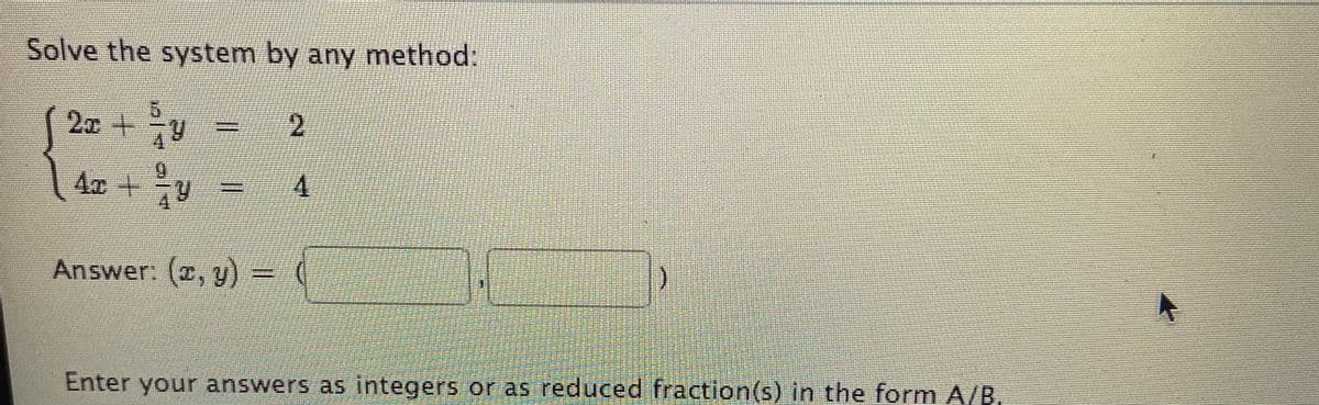 Solve the system by any method:
2ェ +y
2.
Ar +U
4x
Answer: (, y)=
Enter your answers as integers or as reduced fraction(s) in the form A/B,
