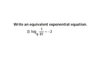 Write an equivalent exponential equation.
3) log, aT
-2
°9 81
