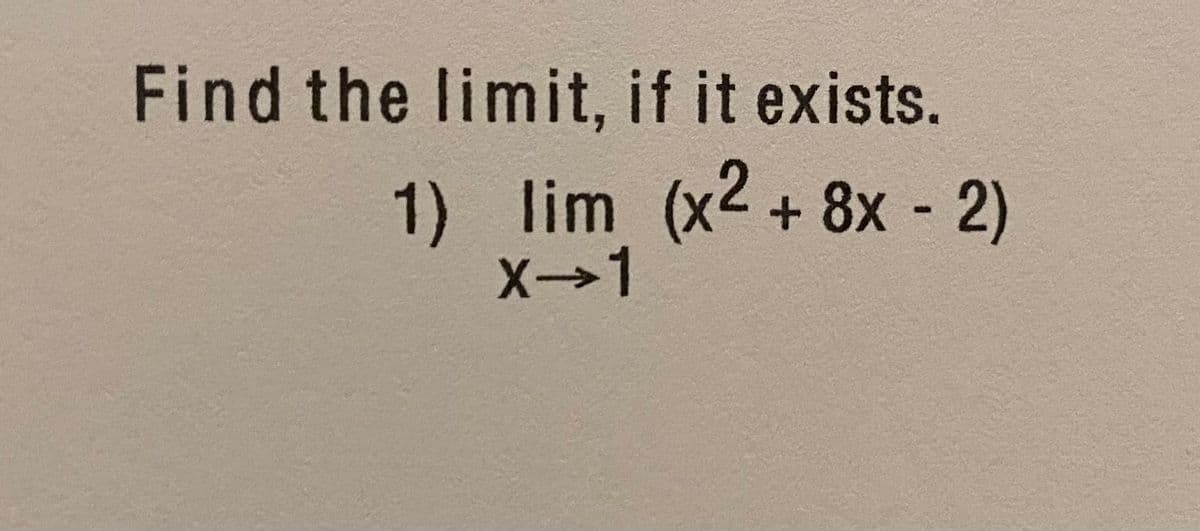 Find the limit, if it exists.
1) lim (x2 + 8x - 2)
X→1
