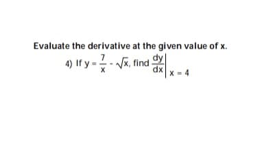 Evaluate the derivative at the given value of x.
-근-,
dy
x, find axx- 4
4) If y -

