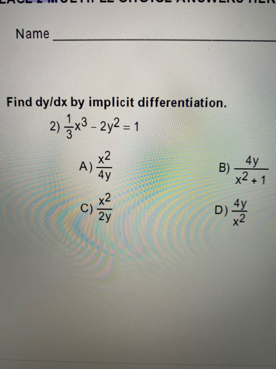 Name
Find dy/dx by implicit differentiation.
2) 금3-2y2-1
%3D
A)
4y
4y
B)
x2 + 1
C)
4y
D)
2y
x2
