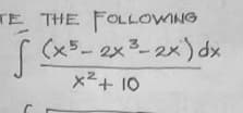 TE THE FOLLOWING
r (x5-2x3-2x) dx
x²+ 10
