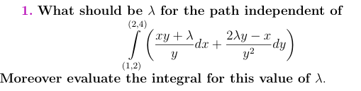 1. What should be A for the path independent of
(2,4)
2Ay – x
dy
y?
XY + A
dx+
(1,2)
Moreover evaluate the integral for this value of ).

